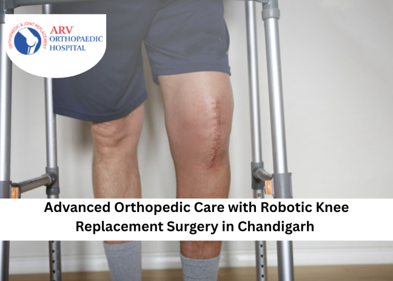 Advanced Orthopedic Care with Robotic Knee Replacement Surgery in Chandigarh